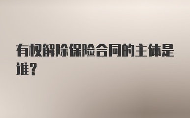 有权随时解除保险合同的主体是