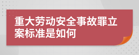 重大劳动安全事故罪立案标准