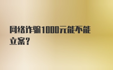 网络诈骗1000元立案吗