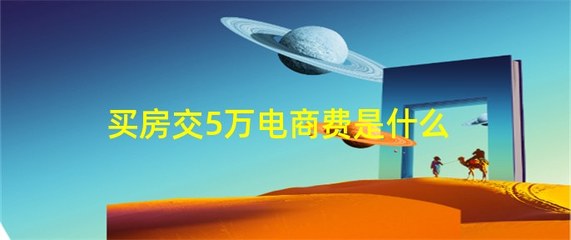买房交5万电商费是什么